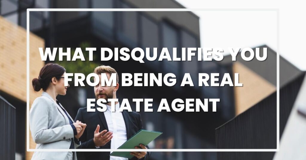 What Disqualifies You From Being A Real Estate Agent